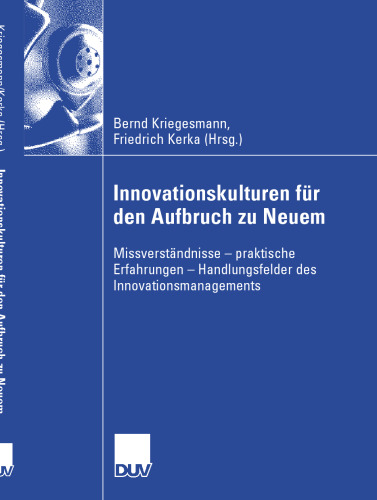 Innovationskulturen für den Aufbruch zu Neuem: Missverständnisse — praktische Erfahrungen — Handlungsfelder des Innovationsmanagements