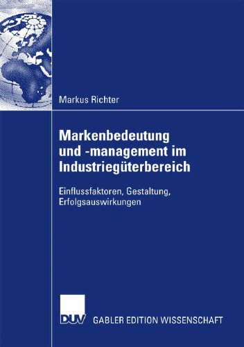 Markenbedeutung und -management im Industriegüterbereich: Einflussfaktoren, Gestaltung, Erfolgsauswirkungen