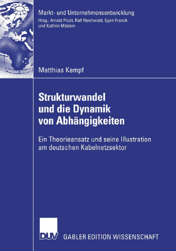Strukturwandel und die Dynamik von Abhängigkeiten: Ein Theorieansatz und seine Illustration am deutschen Kabelnetzsektor
