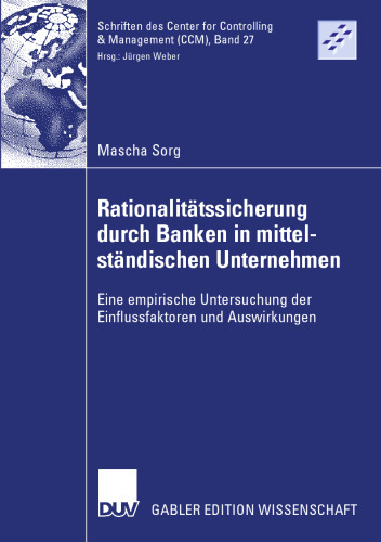 Rationalitätssicherung durch Banken in mittelständischen Unternehmen: Eine empirische Untersuchung der Einflussfaktoren und Auswirkungen