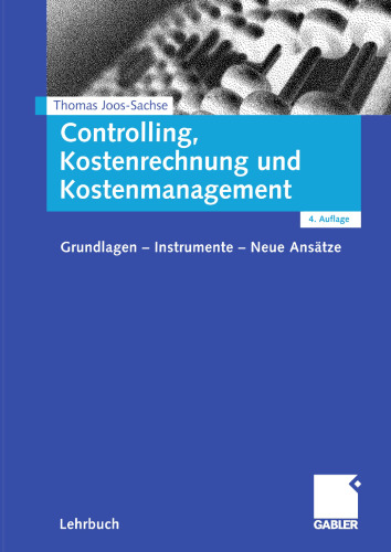 Controlling, Kostenrechnung und Kostenmanagement: Grundlagen — Instrumente — Neue Ansätze