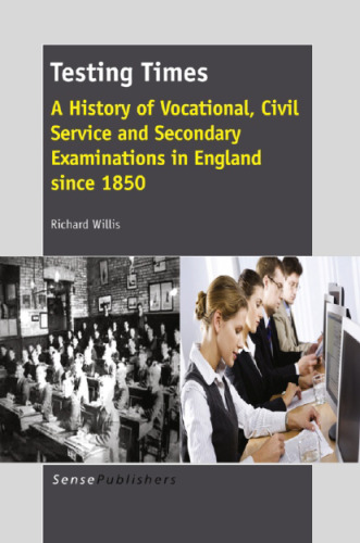 Testing Times: A History of Vocational, Civil Service and Secondary Examinations in England since 1850