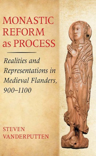 Monastic reform as process : realities and representations in medieval Flanders, 900–1100
