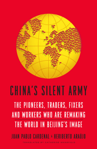 China's Silent Army: The Pioneers, Traders, Fixers and Workers Who Are Remaking the World in Beijing's Image