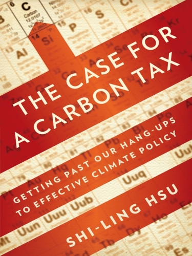 The Case for a Carbon Tax: Getting Past Our Hang-ups to Effective Climate Policy