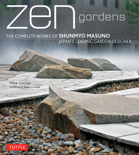 Zen Gardens: The Complete Works of Shunmyo Masuno, Japan's Leading Garden Designer