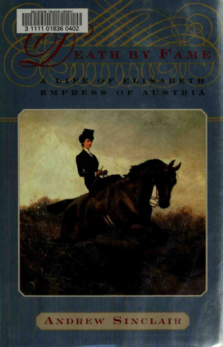 Death by Fame: A Life of Elisabeth, Empress of Austria