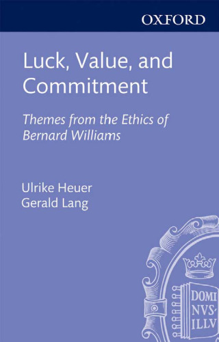 Luck, Value, and Commitment: Themes From the Ethics of Bernard Williams
