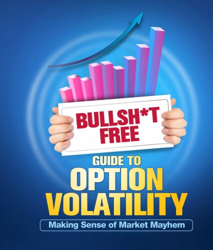 BULLSH*T FREE GUIDE TO OPTION VOLATILITY: Making Sense Of Market Mayhem