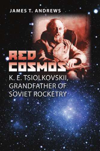 Red Cosmos: K. E. Tsiolkovskii, Grandfather of Soviet Rocketry