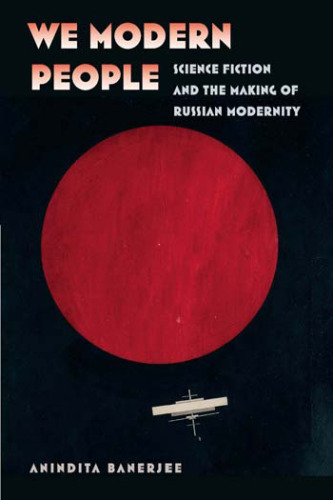 We Modern People: Science Fiction and the Making of Russian Modernity