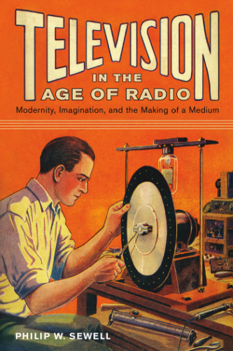 Television in the Age of Radio: Modernity, Imagination, and the Making of a Medium