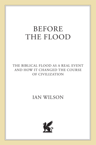 Before the Flood: The Biblical Flood as a Real Event and How It Changed the Course of Civilization