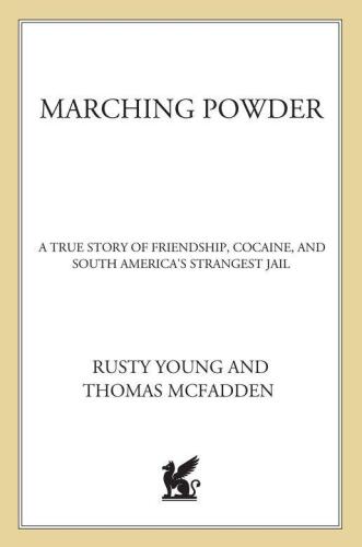 Marching Powder: A True Story of Friendship, Cocaine, and South America's Strangest Jail