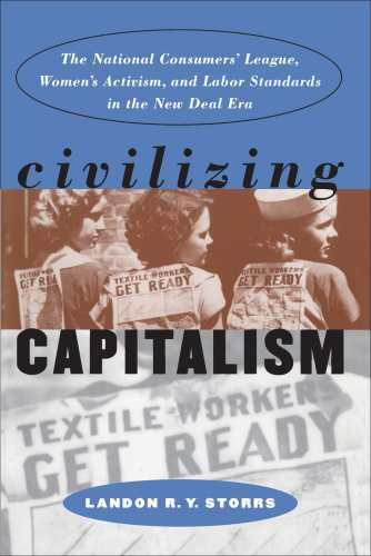 Civilizing capitalism : the National Consumers' League, women's activism, and labor standards in the New Deal era
