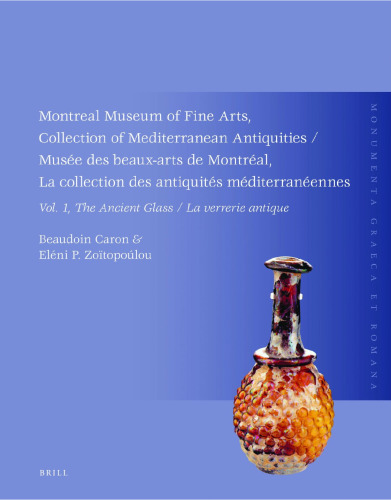 Montreal Museum of Fine Arts, Collection of Mediterranean Antiquities, Vol. 1: The Ancient Glass / Musée des beaux-arts de Montréal, La collection des antiquités méditerranéennes, Vol. 1: La verrerie antique