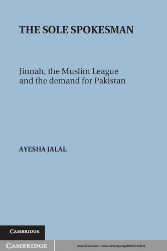 The Sole Spokesman: Jinnah, the Muslim League and the Demand for Pakistan