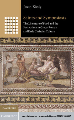 Saints and Symposiasts: The Literature of Food and the Symposium in Greco-Roman and Early Christian Culture