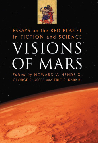 Visions of Mars: Essays on the Red Planet in Fiction and Science