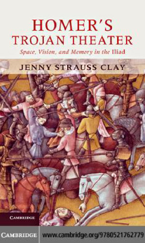 Homer's Trojan Theater: Space, Vision, and Memory in the IIiad