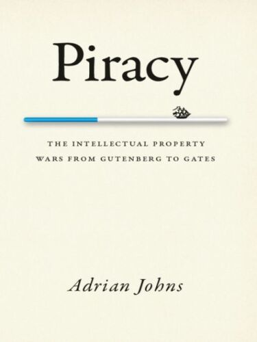 Piracy: The Intellectual Property Wars from Gutenberg to Gates