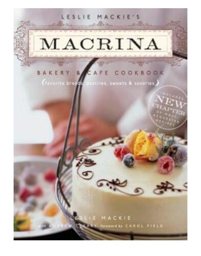 Leslie Mackie's Macrina Bakery & Cafe Cookbook: Favorite Breads, Pastries, Sweets & Savories