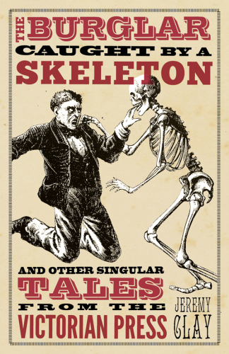 The Burglar Caught by a Skeleton: and Other Singular Tales from the Victorian Press