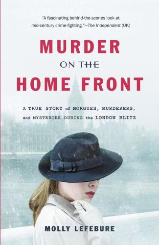 Murder on the Home Front: A True Story of Morgues, Murderers, and Mysteries during the London Blitz