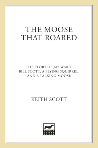 The Moose That Roared: The Story of Jay Ward, Bill Scott, a Flying Squirrel, and a Talking Moose