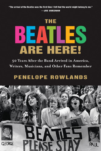 The Beatles Are Here!: 50 Years after the Band Arrived in America, Writers, Musicians & Other Fans Remember
