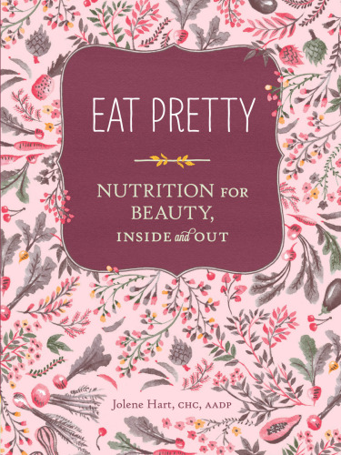 Eat Pretty: Nutrition for Beauty, Inside and Out