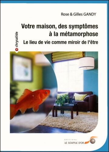 Votre maison, des symptômes à la métamorphose : Le lieu de vie comme miroir de l'être