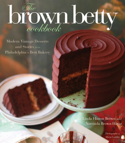 The Brown Betty Cookbook: Modern Vintage Desserts and Stories from Philadelphia's Best Bakery