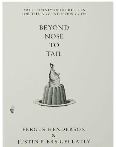 Beyond Nose to Tail: More Omnivorous Recipes for the Adventurous Cook