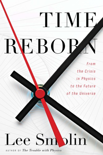 Time reborn: From the crisis in physics to the future of the universe