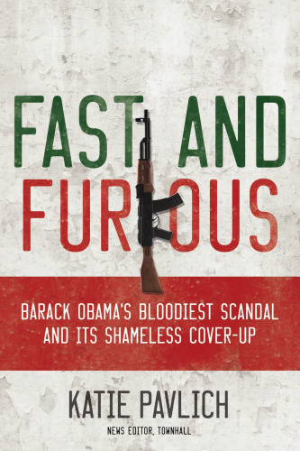Fast and Furious: Barack Obama's Bloodiest Scandal and the Shameless Cover-Up