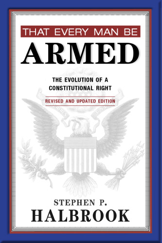 That Every Man Be Armed: The Evolution of a Constitutional Right, Revised and Updated Edition