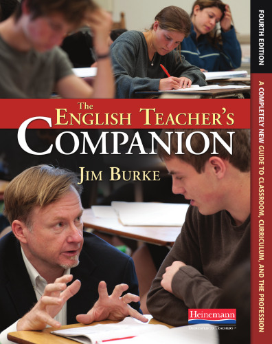 The English Teacher's Companion, Fourth Edition: A Completely New Guide to Classroom, Curriculum, and the Profession