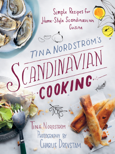Tina Nordström’s Scandinavian Cooking: Simple Recipes for Home-Style Scandinavian Cuisine