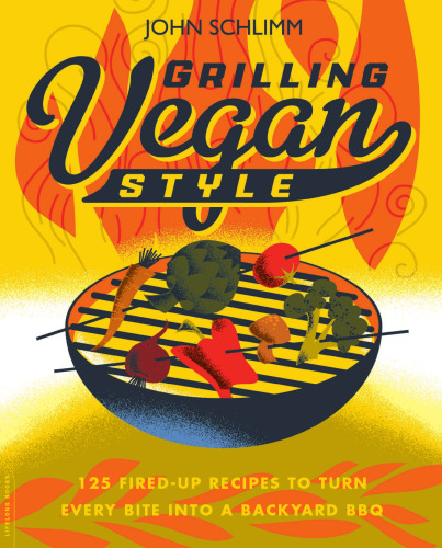 Grilling Vegan Style: 125 Fired-Up Recipes to Turn Every Bite into a Backyard BBQ