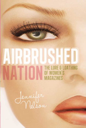 Airbrushed Nation: The Lure and Loathing of Women's Magazines