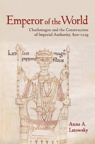 Emperor of the World: Charlemagne and the Construction of Imperial Authority, 800-1229