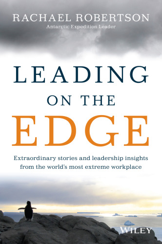 Leading on the Edge: Extraordinary Stories and Leadership Insights from The World's Most Extreme Workplace