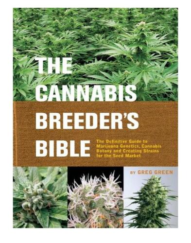 The Cannabis Breeder's Bible: The Definitive Guide to Marijuana Genetics, Cannabis Botany and Creating Strains for the Seed Market