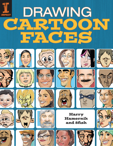 Drawing Cartoon Faces: 55+ Projects for Cartoons, Caricatures & Comic Portraits
