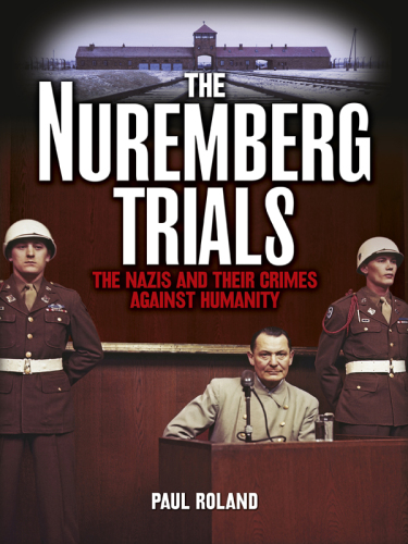 The Nuremberg Trials: The Nazis and Their Crimes Against Humanity