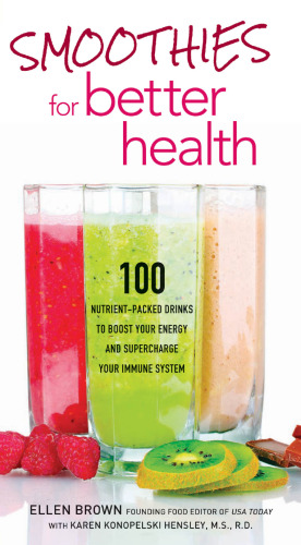 Smoothies for Better Health: 100 Nutrient-Packed Drinks to Boost Your Energy and Supercharge Your Immune System