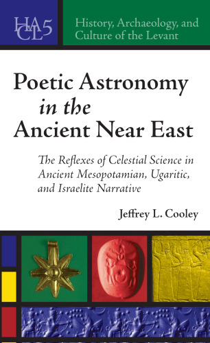 Poetic Astronomy in the Ancient Near East: The Reflexes of Celestial Science in the Ancient Mesoptamian,Ugaritic and Israel Narrative