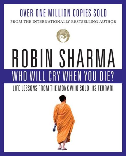 Who Will Cry When You Die?: Life Lessons From The Monk Who Sold His Ferrari