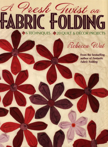 A Fresh Twist on Fabric Folding: 6 Techniques  20 Quilt & D,cor Projects